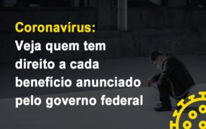 Coronavirus Veja Quem Tem Direito A Cada Beneficio Anunciado Pelo Governo Blog Contabilidade Em Monte Alto Sp | Contec Assessoria - Contabilidade em Monte Alto - SP | Contec Assessoria