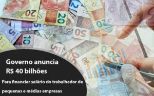 Governo Anuncia R$ 40 Bi Para Financiar Salário Do Trabalhador De Pequenas E Médias Empresas Blog Contabilidade Em Monte Alto Sp | Contec Assessoria - Contabilidade em Monte Alto - SP | Contec Assessoria