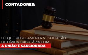 Lei Que Regulamenta Negociacao De Divida Tributaria Com A Uniao E Sancionada Blog Contabilidade Em Monte Alto Sp | Contec Assessoria - Contabilidade em Monte Alto - SP | Contec Assessoria
