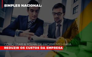 Simples Nacional Como Usar A Folha De Pagamento Para Reduzir Os Custos Da Empresa Blog Contabilidade Em Monte Alto Sp | Contec Assessoria - Contabilidade em Monte Alto - SP | Contec Assessoria