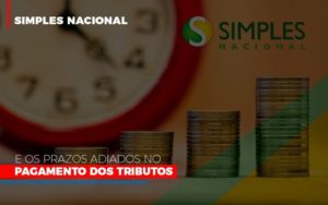 Simples Nacional E Os Prazos Adiados No Pagamento Dos Tributos Blog Contabilidade Em Monte Alto Sp | Contec Assessoria - Contabilidade em Monte Alto - SP | Contec Assessoria