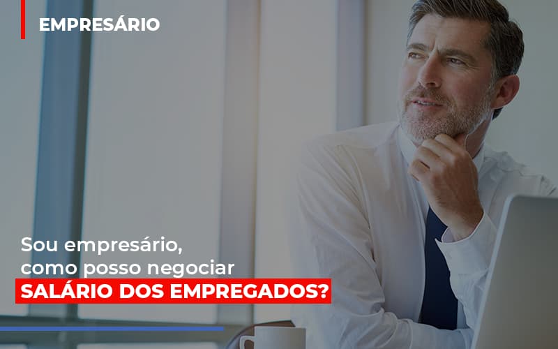 Sou Empresario Como Posso Negociar Salario Dos Empregados Blog Contabilidade Em Monte Alto Sp | Contec Assessoria - Contabilidade em Monte Alto - SP | Contec Assessoria