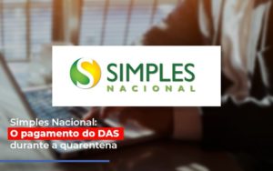 Simples Nacional O Pagamento Do Das Durante A Quarentena Blog Contabilidade Em Monte Alto Sp | Contec Assessoria - Contabilidade em Monte Alto - SP | Contec Assessoria