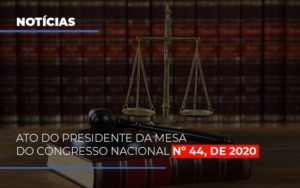 Ato Do Presidente Da Mesa Do Congresso Nacional N 44 De 2020 Blog Contabilidade Em Monte Alto Sp | Contec Assessoria - Contabilidade em Monte Alto - SP | Contec Assessoria