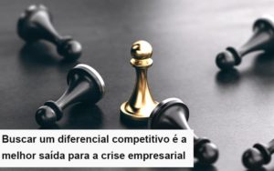 Diferencial Competitivo Do Que A Sua Empresa Precisa Na Crise Blog Contabilidade Em Monte Alto Sp | Contec Assessoria - Contabilidade em Monte Alto - SP | Contec Assessoria