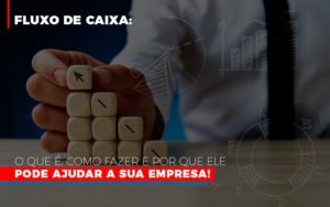 Fluxo De Caixa O Que E Como Fazer E Por Que Ele Pode Ajudar A Sua Empresa Blog Contabilidade Em Monte Alto Sp | Contec Assessoria - Contabilidade em Monte Alto - SP | Contec Assessoria