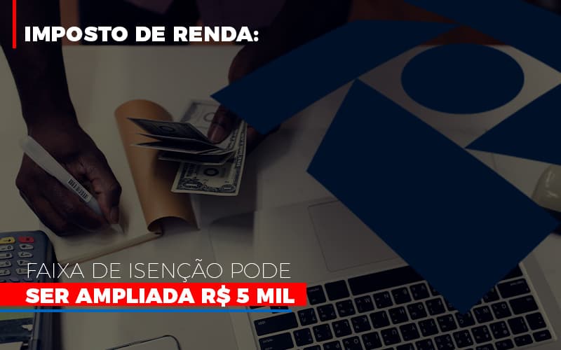 Imposto De Renda Faixa De Isencao Pode Ser Ampliada R 5 Mil Blog Contabilidade Em Monte Alto Sp | Contec Assessoria - Contabilidade em Monte Alto - SP | Contec Assessoria