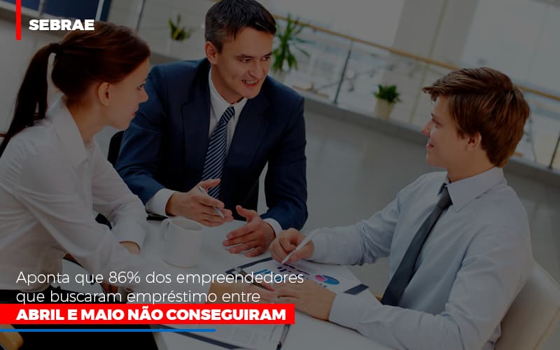 Sebrae Aponta Que 86 Dos Empreendedores Que Buscaram Emprestimo Entre Abril E Maio Nao Conseguiram Blog Contabilidade Em Monte Alto Sp | Contec Assessoria - Contabilidade em Monte Alto - SP | Contec Assessoria
