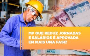 Mp Que Reduz Jornadas E Salarios E Aprovada Em Mais Uma Fase - Contabilidade em Monte Alto - SP | Contec Assessoria