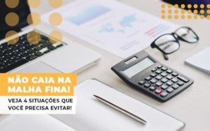 Nao Caia Na Malha Fina Veja 4 Situacoes Que Voce Precisa Evitar - Contabilidade em Monte Alto - SP | Contec Assessoria