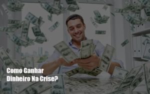 Como Ganhar Dinheiro Na Crise - Contabilidade em Monte Alto - SP | Contec Assessoria