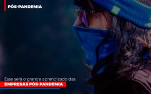 Esse Sera O Grande Aprendizado Das Empresas Pos Pandemia Blog Contabilidade Em Monte Alto Sp | Contec Assessoria - Contabilidade em Monte Alto - SP | Contec Assessoria