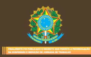 Finalmente Foi Publicado O Decreto Que Permite A Prorrogacao Da Suspensao E Reducao De Jornada De Trabalho - Contabilidade em Monte Alto - SP | Contec Assessoria
