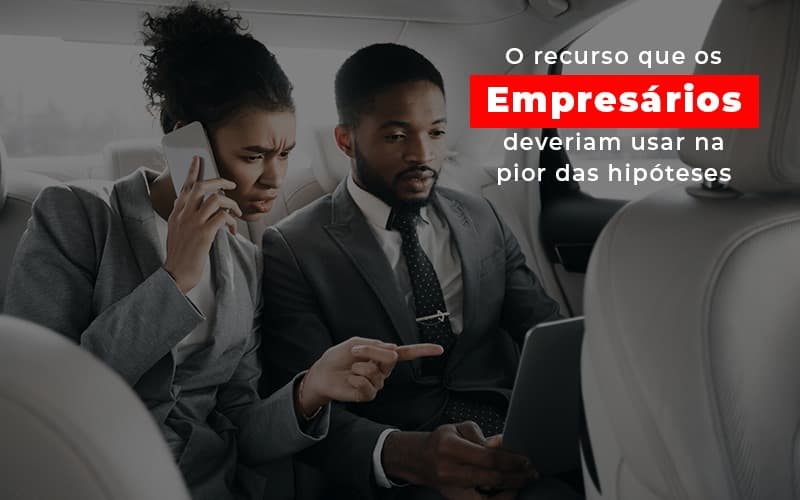 O Recurso Que Os Empresarios Deveriam Usar Na Pior Das Hipoteses - Contabilidade em Monte Alto - SP | Contec Assessoria