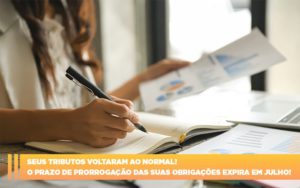Seus Tributos Voltaram Ao Normal O Prazo De Prorrogacao Das Suas Obrigacoes Expira Em Julho - Contabilidade em Monte Alto - SP | Contec Assessoria
