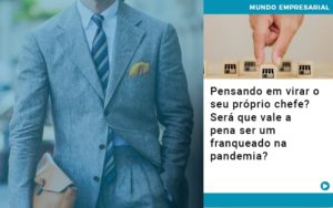 Pensando Em Virar O Seu Proprio Chefe Sera Que Vale A Pena Ser Um Franqueado Na Pandemia - Contabilidade em Monte Alto - SP | Contec Assessoria
