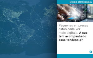 Pequenas Empresas Estao Cada Vez Mais Digitais A Sua Tem Acompanhado Essa Tendencia - Contabilidade em Monte Alto - SP | Contec Assessoria