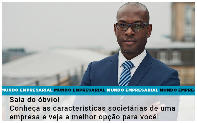 Saia Do Obvio Conheca As Caracteristiscas Societarias De Uma Empresa E Veja A Melhor Opcao Para Voce Quero Montar Uma Empresa - Contabilidade em Monte Alto - SP | Contec Assessoria