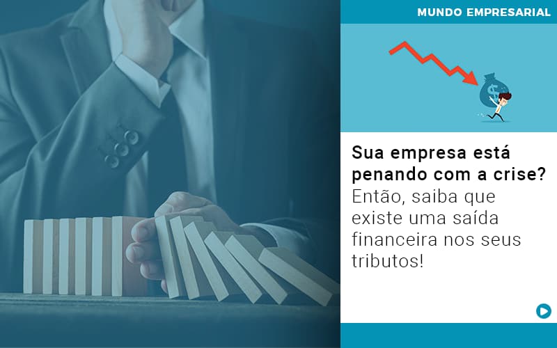 Sua Empresa Esta Penando Com A Crise Entao Saiba Que Existe Uma Saida Financeira Nos Seus Tributos Quero Montar Uma Empresa - Contabilidade em Monte Alto - SP | Contec Assessoria