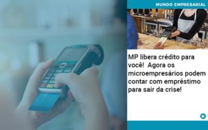 Mp Libera Credito Para Voce Agora Os Microempresarios Podem Contar Com Emprestimo Para Sair Da Crise - Contabilidade em Monte Alto - SP | Contec Assessoria