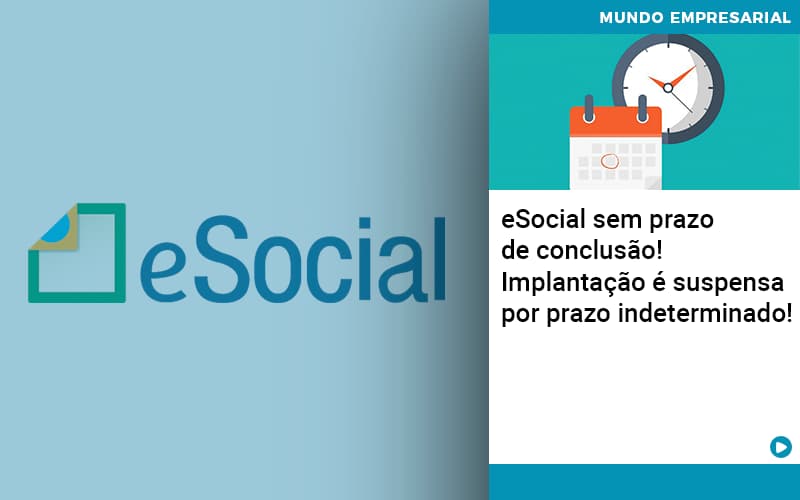 E Social Sem Prazo De Conculsao Implantacao E Suspensa Por Prazo Indeterminado - Contabilidade em Monte Alto - SP | Contec Assessoria