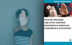 Hora Da Retomada Veja Como Substituir Emprestimos Anteriores A Pandemia E Economize - Contabilidade em Monte Alto - SP | Contec Assessoria