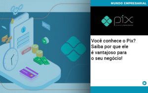Voce Conhece O Pix Saiba Por Que Ele E Vantajoso Para O Seu Negocio - Contabilidade em Monte Alto - SP | Contec Assessoria