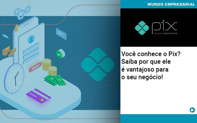 Voce Conhece O Pix Saiba Por Que Ele E Vantajoso Para O Seu Negocio - Contabilidade em Monte Alto - SP | Contec Assessoria