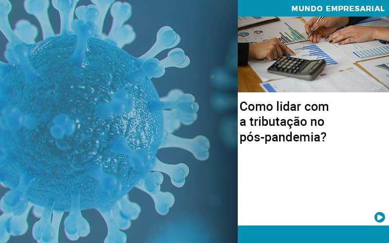Como Lidar Com A Tributacao No Pos Pandemia - Contabilidade em Monte Alto - SP | Contec Assessoria