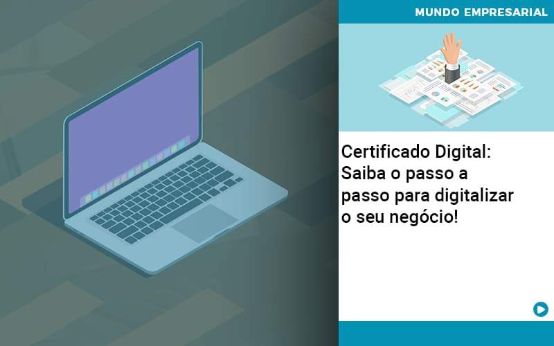 Certificado Digital: Saiba O Passo A Passo Para Digitalizar O Seu Negócio! - Contabilidade em Monte Alto - SP | Contec Assessoria