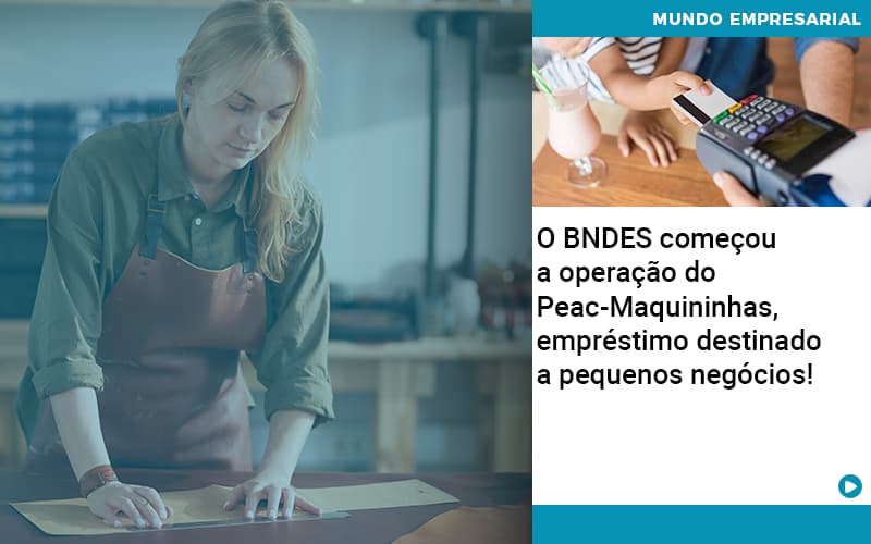 O Bndes Começou A Operação Do Peac Maquininhas, Empréstimo Destinado A Pequenos Negócios! - Contabilidade em Monte Alto - SP | Contec Assessoria
