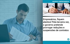 Empresarios Fiquem Atentos Pela Terceira Vez O Governo Pretende Prorrogar Reducoes E Suspensoes De Contratos - Contabilidade em Monte Alto - SP | Contec Assessoria