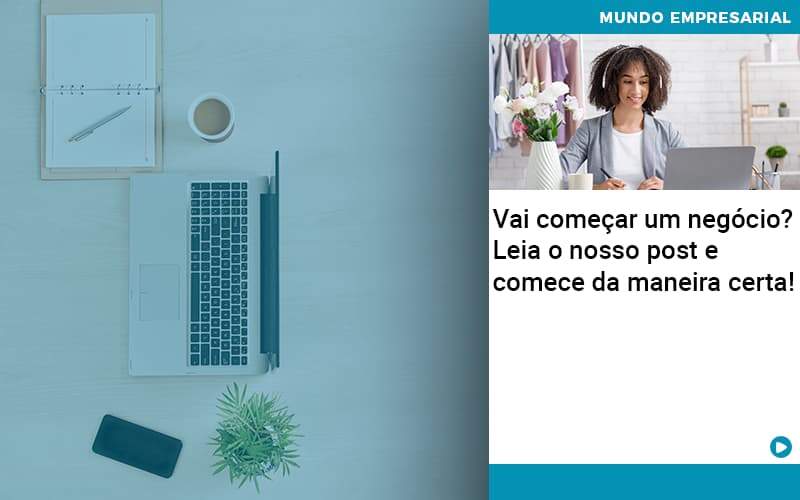 Vai Comecar Um Negocio Leia Nosso Post E Comece Da Maneira Certa Quero Montar Uma Empresa - Contabilidade em Monte Alto - SP | Contec Assessoria