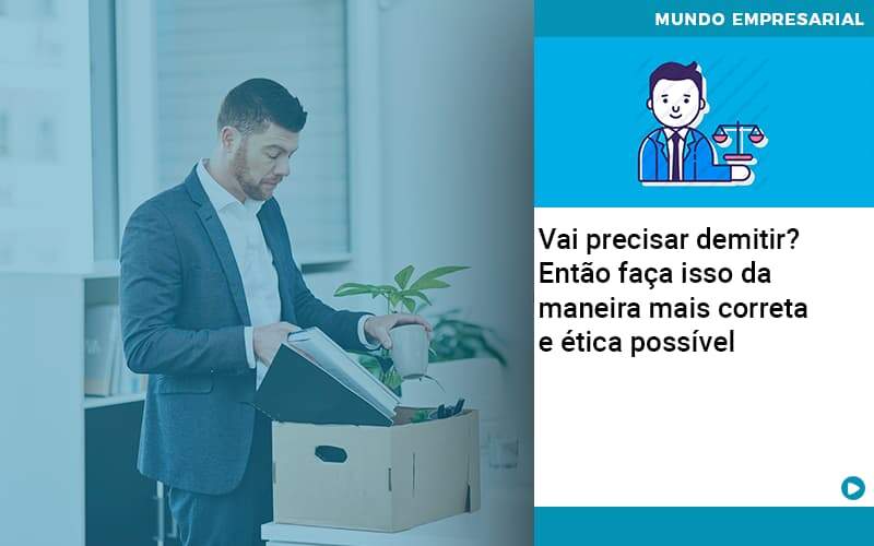 Vai Precisar Demitir Entao Faca Isso Da Maneira Mais Correta E Etica Possivel - Contabilidade em Monte Alto - SP | Contec Assessoria