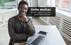 Evite Multas Em Seu Negocio Com Uma Gestao Fiscal Eficiente Post (1) Quero Montar Uma Empresa - Contabilidade em Monte Alto - SP | Contec Assessoria