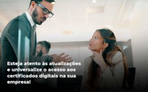 Quais Os Tipos De Certificados Digitais Quero Montar Uma Empresa - Contabilidade em Monte Alto - SP | Contec Assessoria
