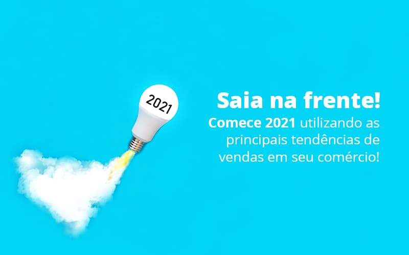 Saia Na Frente Comece 2021 Utilizando As Principais Tendencias De Vendas Em Seu Comercio Post (1) Quero Montar Uma Empresa - Contabilidade em Monte Alto - SP | Contec Assessoria