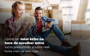 Como Ter Total Exito Na Hora De Escolher Entre Lucro Presumido X Lucro Real Post (1) Quero Montar Uma Empresa - Contabilidade em Monte Alto - SP | Contec Assessoria