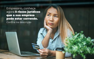 Empresario Conheca Agora 5 Riscos Juridicos Que A Sua Empres Pode Estar Correndo Post 2 - Contabilidade em Monte Alto - SP | Contec Assessoria