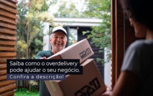 Saiba Como O Overdelivery Pode Ajudar O Seu Negocio Post 1 Contabilidade Em Monte Alto Sp | Contec Assessoria - Contabilidade em Monte Alto - SP | Altocon Contabilidade