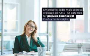 Empresario Saiba Mais Sobre A Exclusao Do Icms St Para Nao Ter Prejuizo Financeiro Post 1 Contabilidade Em Monte Alto Sp | Contec Assessoria - Contabilidade em Monte Alto - SP | Altocon Contabilidade