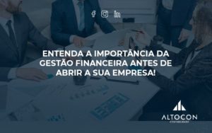 Entenda A Importância Da Gestão Financeira Antes De Abrir A Sua Empresa! Altocon - Contabilidade em Monte Alto - SP | Altocon Contabilidade