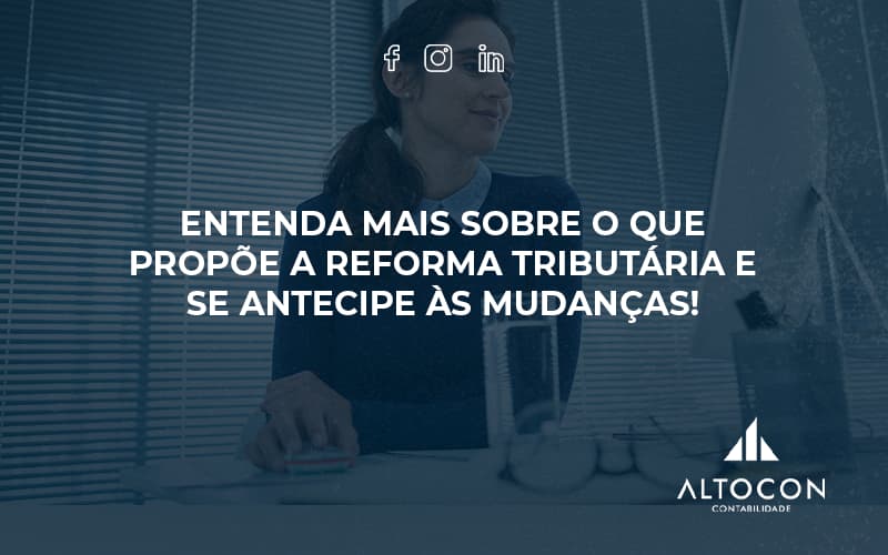 Entenda Mais Sobre O Que Propõe A Reforma Tributária E Se Antecipe às Mudanças Altocon - Contabilidade em Monte Alto - SP | Altocon Contabilidade