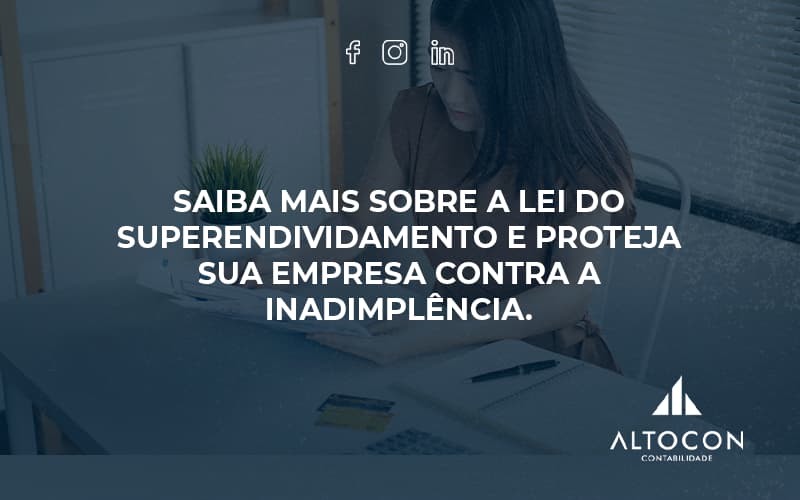 Saiba Mais Sobre A Lei Do Superendividamento E Proteja Sua Empresa Contra A Inadimplência. Altocon - Contabilidade em Monte Alto - SP | Altocon Contabilidade