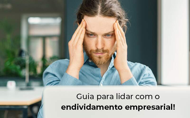 Guia Para Lidar Com O Endividamento Empresarial Blog Quero Montar Uma Empresa - Contabilidade em Monte Alto - SP | Altocon Contabilidade