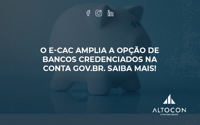 O E Cac Amplia A Opção De Bancos Credenciados Na Conta Gov.br. Saiba Mais! Altocon - Contabilidade em Monte Alto - SP | Altocon Contabilidade