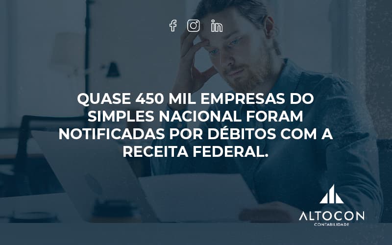 Quase 450 Mil Empresas Do Simples Nacional Foram Notificadas Por Débitos Com A Receita Federal. Altocon - Contabilidade em Monte Alto - SP | Altocon Contabilidade
