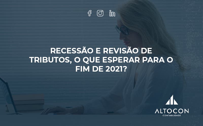 Recessão E Revisão De Tributos, O Que Esperar Para O Fim De 2021 Altocon - Contabilidade em Monte Alto - SP | Altocon Contabilidade