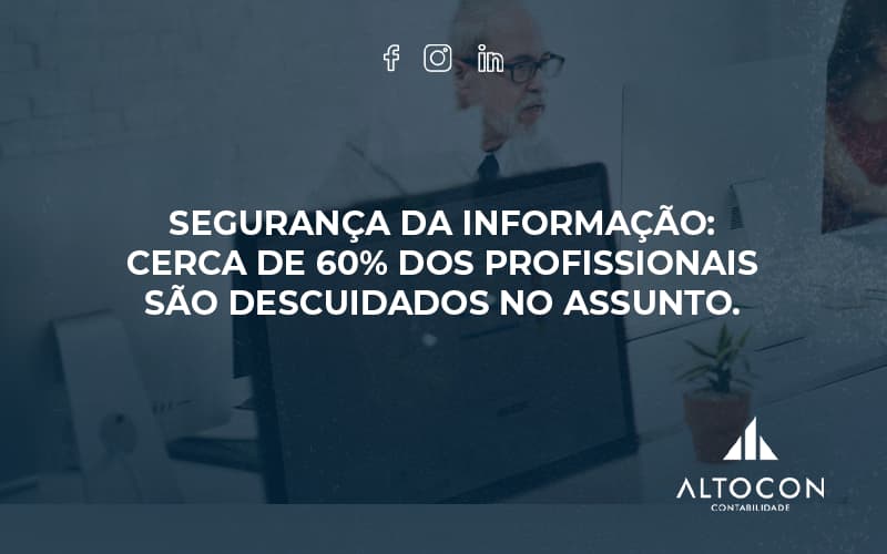 Seguranca Da Informacao Cerca De 60 Dos Profissionais Sao Descuidados No Assunto Entenda Altocon - Contabilidade em Monte Alto - SP | Altocon Contabilidade