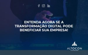 Entenda Agora Se A Transformação Digital Pode Beneficiar Sua Empresa! Altocon - Contabilidade em Monte Alto - SP | Altocon Contabilidade